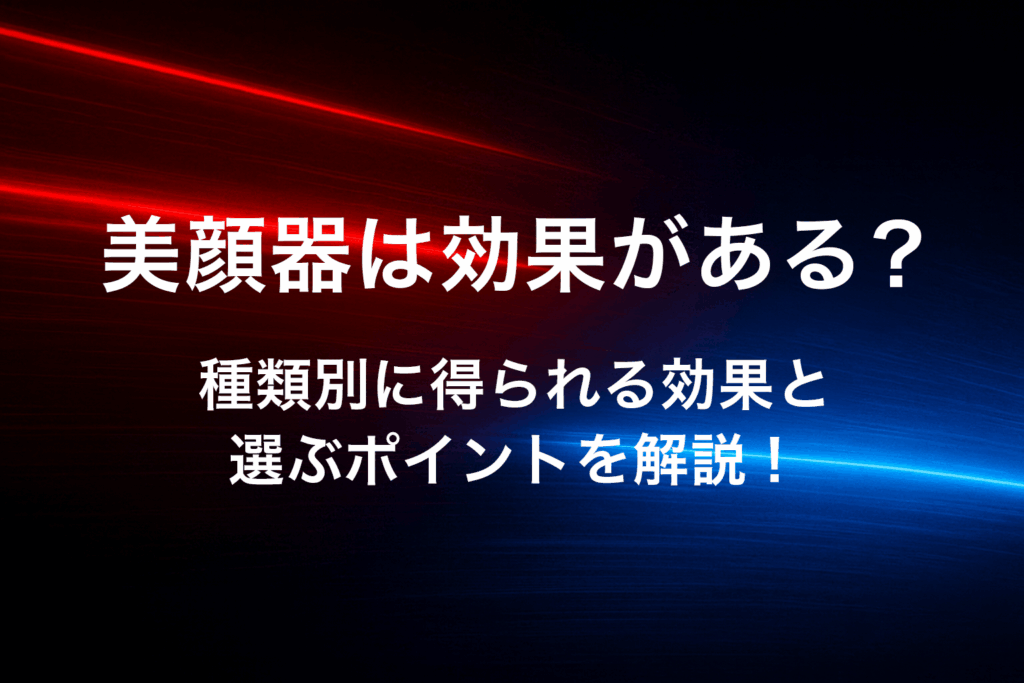 美顔器は効果がある？種類別に得られる効果と選ぶポイントを解説！
