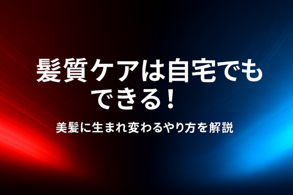 髪質ケアは自宅でもできる！美髪に生まれ変わるやり方を解説
