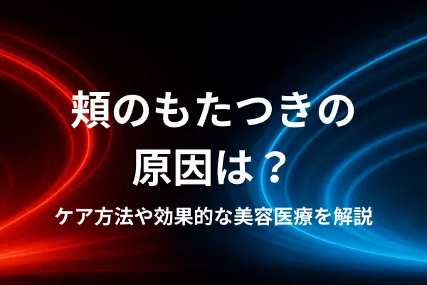 頬のもたつきの原因は？ケア方法や効果的な美容医療を解説