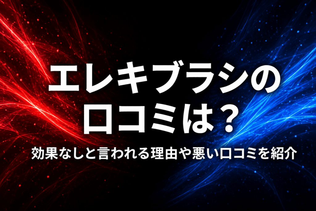 エレキブラシの口コミは？効果なしと言われる理由や悪い口コミを紹介