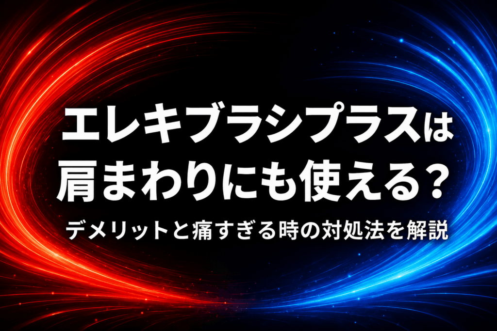 エレキブラシプラスは肩まわりにも使える？デメリットと痛すぎる時の対処法を解説